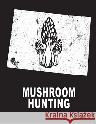 Mushroom Hunting: Colorado Mushroom Hunting Morel Mushroom Hunting D. Duncan 9781727321500 Createspace Independent Publishing Platform - książka