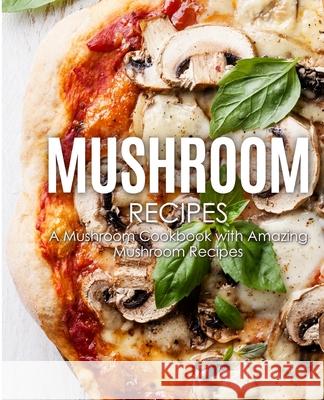 Mushroom Recipes: A Mushroom Cookbook with Amazing Mushroom Recipes Booksumo Press 9781720831655 Createspace Independent Publishing Platform - książka