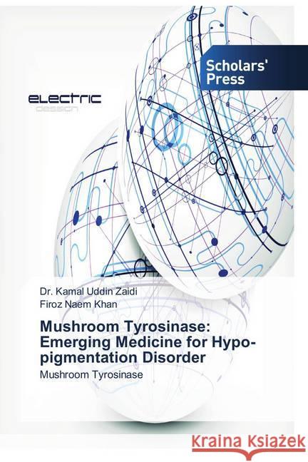 Mushroom Tyrosinase: Emerging Medicine for Hypo-pigmentation Disorder : Mushroom Tyrosinase Zaidi, Kamal Uddin; Khan, Firoz Naem 9786202315067 Scholar's Press - książka