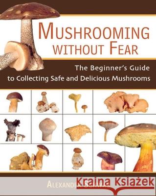 Mushrooming Without Fear: The Beginner's Guide to Collecting Safe and Delicious Mushrooms Alexander Schwab Monika Lehmann Roy Mantle 9781602391604 Skyhorse Publishing - książka