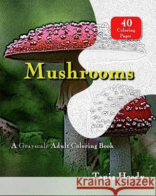 Mushrooms - A Grayscale Adult Coloring Book Tania Heady 9781731595133 Independently Published - książka