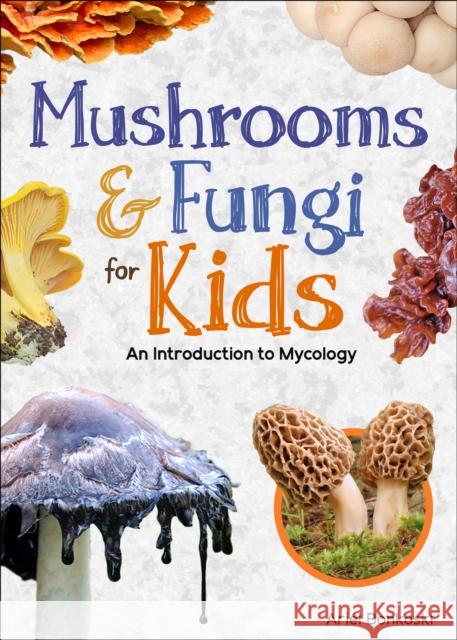 Mushrooms & Fungi for Kids: An Introduction to Mycology Ariel Bonkoski 9781647554293 Adventure Publications - książka