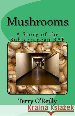 Mushrooms: A Story of the Subterranean RAF MR Terry O'Reilly 9781500466275 Createspace - książka