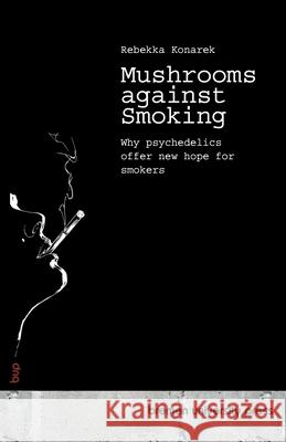 Mushrooms against Smoking: Why psychedelics offer new hope for smokers Rebekka Konarek 9783691733730 Bremen University Press - książka