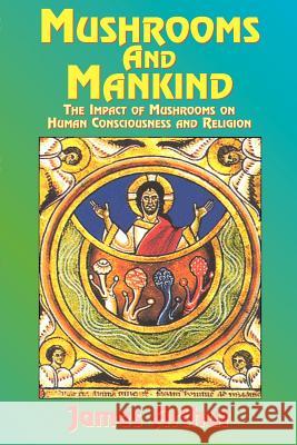 Mushrooms and Mankind: The Impact of Mushrooms on Human Consciousness and Religion Arthur James 9781585091515 Book Tree - książka