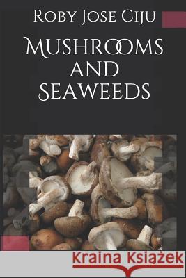 Mushrooms and Seaweeds Roby Jose Ciju 9781520868622 Independently Published - książka