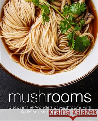 Mushrooms: Discover the Wonders of Mushrooms with Delicious Mushroom Recipes Booksumo Press 9781721174997 Createspace Independent Publishing Platform - książka