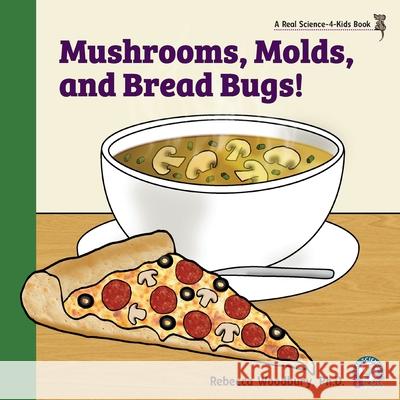 Mushrooms, Molds, and Bread Bugs! Rebecca Woodbury, PH D 9781950415540 Real Science-4-Kids - książka