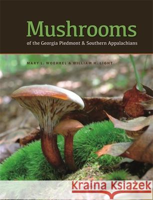 Mushrooms of the Georgia Piedmont and Southern Appalachians: A Reference Mary Woehrel William Light 9780820350035 University of Georgia Press - książka