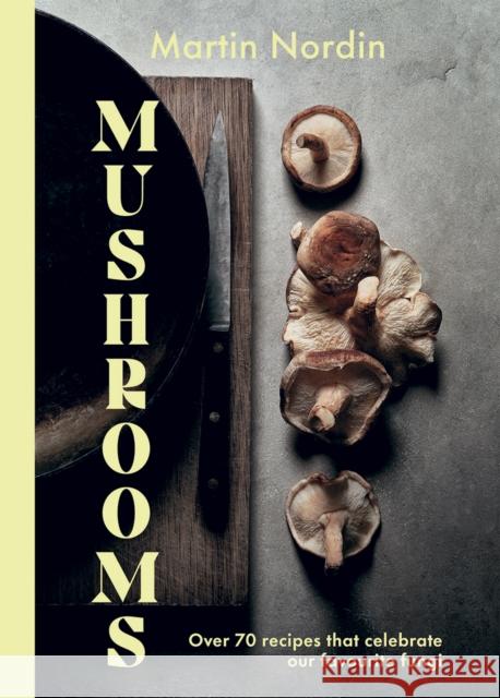 Mushrooms: Over 70 Recipes That Celebrate Our Favourite Fungi Martin Nordin 9781784885533 Hardie Grant Books (UK) - książka