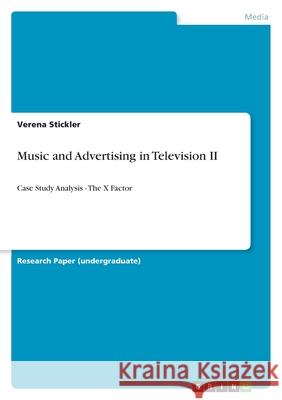 Music and Advertising in Television II : Case Study Analysis - The X Factor Verena Stickler 9783640998432 Grin Verlag - książka