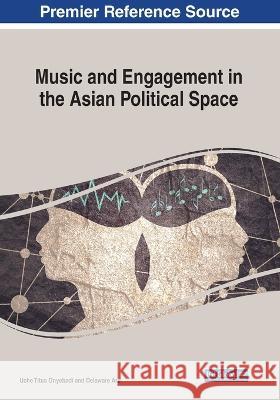 Music and Engagement in the Asian Political Space Uche Titus Onyebadi Delaware Arif 9781799868538 Information Science Reference - książka