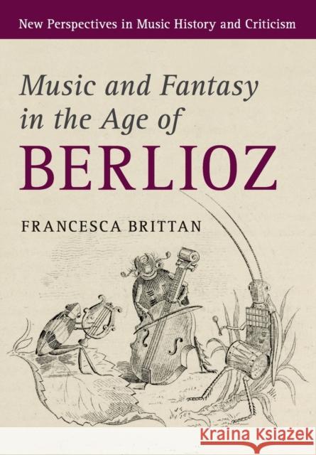 Music and Fantasy in the Age of Berlioz Francesca Brittan 9781316501818 Cambridge University Press - książka