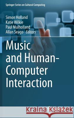 Music and Human-Computer Interaction Simon Holland Katie Wilkie Paul Mulholland 9781447129899 Springer - książka