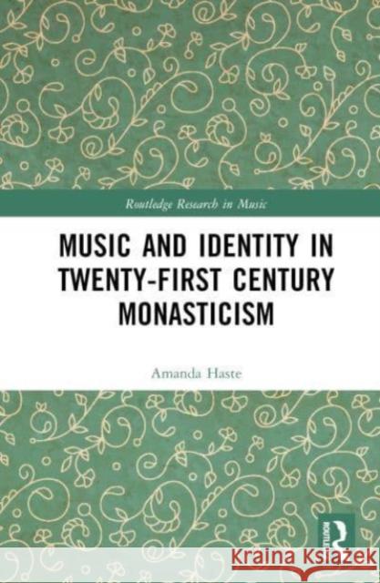 Music and Identity in Twenty-First-Century Monasticism Amanda J. Haste 9781032441788 Taylor & Francis Ltd - książka