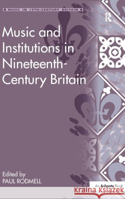 Music and Institutions in Nineteenth-Century Britain Paul Rodmell   9781409405832 Ashgate Publishing Limited - książka