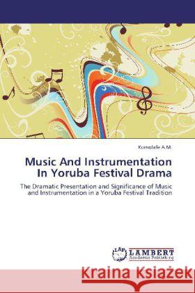 Music And Instrumentation In Yoruba Festival Drama A.M., Komolafe 9783845472263 LAP Lambert Academic Publishing - książka