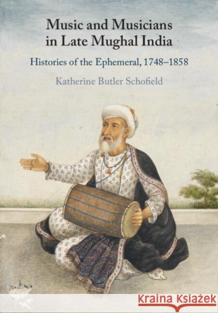 Music and Musicians in Late Mughal India: Histories of the Ephemeral, 1748–1858 Katherine Butler (King's College London) Schofield 9781009048521 Cambridge University Press - książka