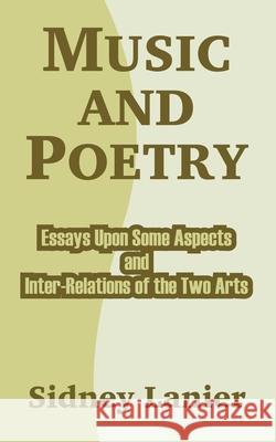 Music and Poetry: Essays Upon Some Aspects and Inter-Relations of the Two Arts Lanier, Sidney 9781410211378 University Press of the Pacific - książka