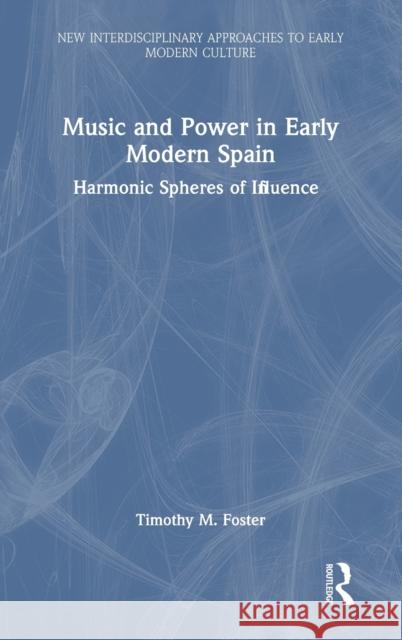 Music and Power in Early Modern Spain: Harmonic Spheres of Influence Timothy M. Foster 9781032053561 Routledge - książka