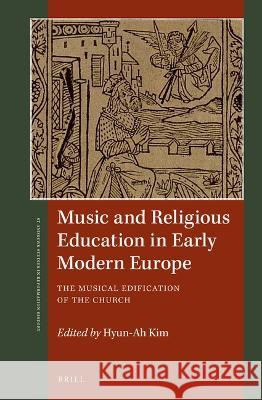 Music and Religious Education in Early Modern Europe: The Musical Edification of the Church Hyun-Ah Kim 9789004470385 Brill - książka