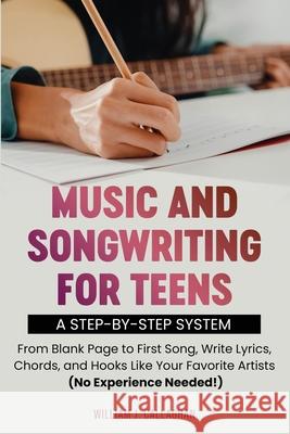 Music and Songwriting for Teens: A Step-by-Step System: From Blank Page to First Song, Write Lyrics, Chords, and Hooks Like Your Favorite Artists (No William J. Callaghan 9781968396077 Wjcallaghan, LLC - książka