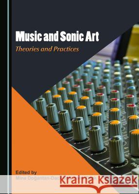 Music and Sonic Art: Theories and Practices Mine Doaantan-Dack John Dack 9781527513532 Cambridge Scholars Publishing - książka