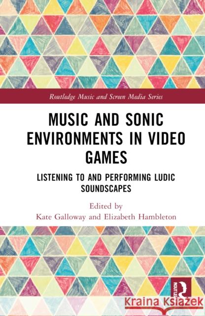 Music and Sonic Environments in Video Games  9781032230320 Taylor & Francis Ltd - książka