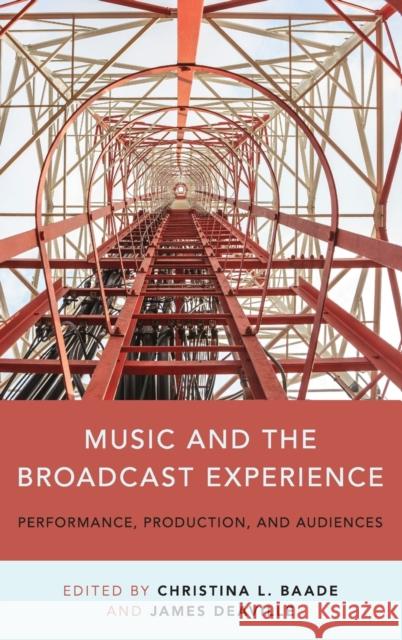 Music and the Broadcast Experience: Performance, Production, and Audiences Christina Baade James A. Deaville 9780199314706 Oxford University Press, USA - książka