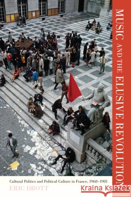 Music and the Elusive Revolution: Cultural Politics and Political Culture in France, 1968-1981volume 12 Drott, Eric 9780520268975 University of California Press - książka