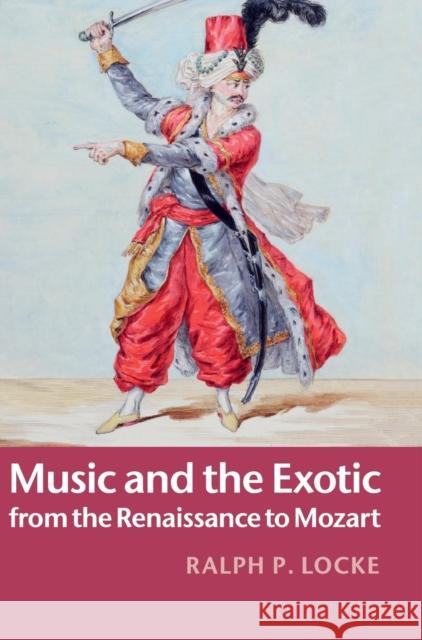 Music and the Exotic from the Renaissance to Mozart Ralph P. Locke 9781107012370 CAMBRIDGE UNIVERSITY PRESS - książka