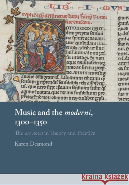 Music and the Moderni, 1300-1350: The Ars Nova in Theory and Practice Karen Desmond 9781107167094 Cambridge University Press - książka