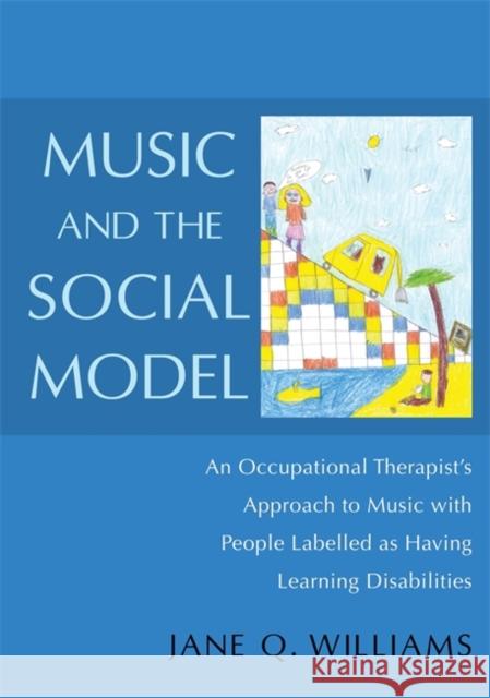 Music and the Social Model: An Occupational Therapist's Approach to Music with People Labelled as Having Learning Disabilities Williams, Jane 9781849053068  - książka
