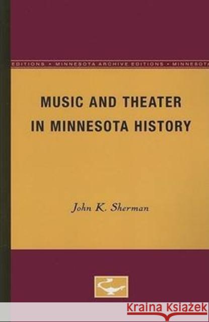 Music and Theater in Minnesota History John K. Sherman 9780816601745 University of Minnesota Press - książka