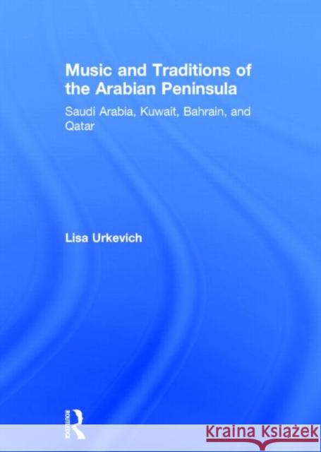 Music and Traditions of the Arabian Peninsula: Saudi Arabia, Kuwait, Bahrain, and Qatar Urkevich, Lisa 9780415888707 Taylor and Francis - książka