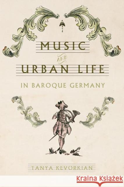 Music and Urban Life in Baroque Germany Tanya Kevorkian 9780813947013 University of Virginia Press - książka