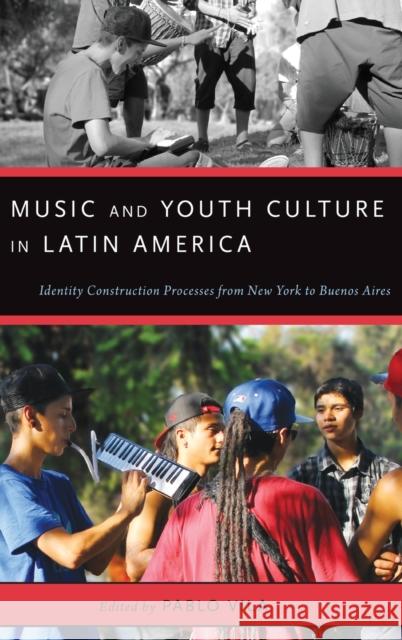 Music and Youth Culture in Latin America: Identity Construction Processes from New York to Buenos Aires Pablo Vila 9780199986279 Oxford University Press, USA - książka