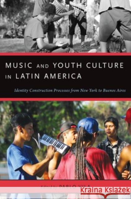 Music and Youth Culture in Latin America: Identity Construction Processes from New York to Buenos Aires Pablo Vila 9780199986286 Oxford University Press, USA - książka