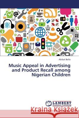 Music Appeal in Advertising and Product Recall Among Nigerian Children Bello Abibat 9783659384677 LAP Lambert Academic Publishing - książka