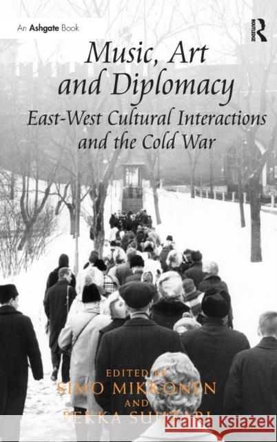 Music, Art and Diplomacy: East-West Cultural Interactions and the Cold War: East-West Cultural Interactions and the Cold War Mikkonen, Simo 9781472468086 Ashgate Publishing Limited - książka