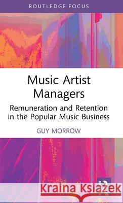 Music Artist Managers: Remuneration and Retention in the Popular Music Business Guy Morrow 9781032482279 Routledge - książka