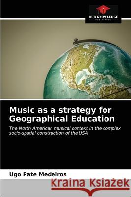 Music as a strategy for Geographical Education Ugo Pate Medeiros 9786203626865 Our Knowledge Publishing - książka