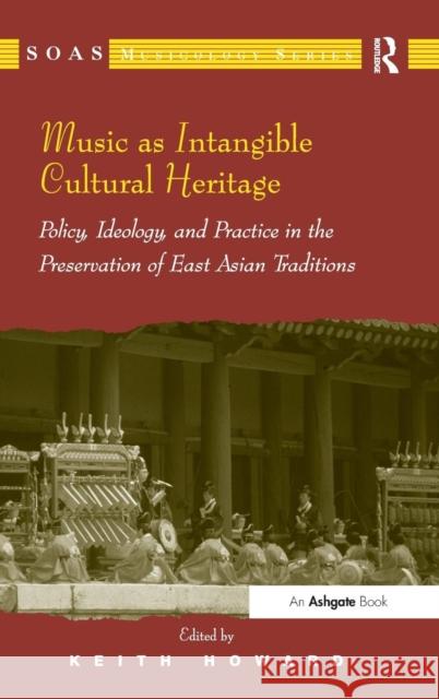 Music as Intangible Cultural Heritage: Policy, Ideology, and Practice in the Preservation of East Asian Traditions. Edited by Keith Howard Howard, Keith 9781409439073 Ashgate Publishing Limited - książka