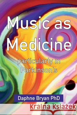 Music As Medicine particularly in Parkinson's Phd Daphne Bryan 9781913340582 Clink Street Publishing - książka