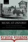 Music at Oxford in the Eighteenth and Nineteenth Centuries Susan Wollenberg 9780193164086 Oxford University Press, USA