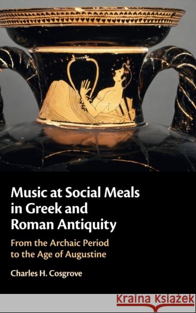 Music at Social Meals in Greek and Roman Antiquity: From the Archaic Period to the Age of Augustine Cosgrove, Charles H. 9781009161046 Cambridge University Press - książka