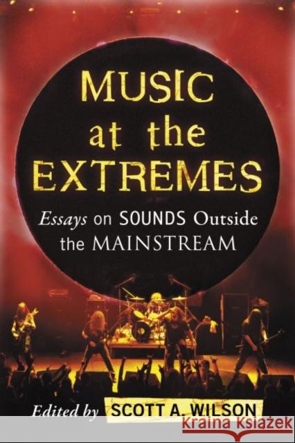 Music at the Extremes: Essays on Sounds Outside the Mainstream Scott A. Wilson 9780786494507 McFarland & Company - książka