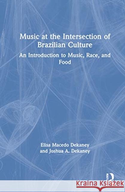 Music at the Intersection of Brazilian Culture: An Introduction to Music, Race, and Food Elisa Macedo Dekaney Joshua A. Dekaney 9780367204365 Routledge - książka