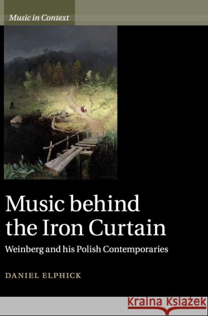 Music Behind the Iron Curtain: Weinberg and His Polish Contemporaries Daniel Elphick 9781108493673 Cambridge University Press - książka