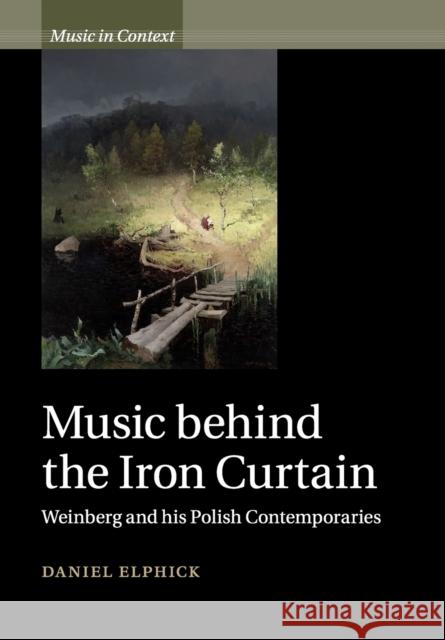 Music Behind the Iron Curtain: Weinberg and His Polish Contemporaries Daniel Elphick 9781108737760 Cambridge University Press - książka